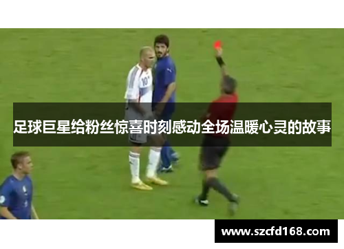 足球巨星给粉丝惊喜时刻感动全场温暖心灵的故事